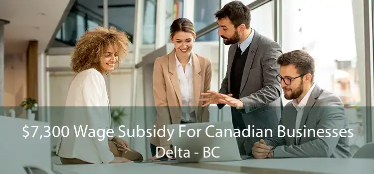 $7,300 Wage Subsidy For Canadian Businesses Delta - BC
